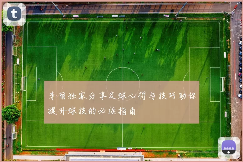 李丽独家分享足球心得与技巧助你提升球技的必读指南