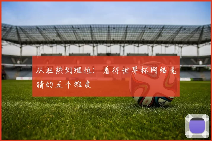 从狂热到理性：看待世界杯网络竞猜的五个维度
