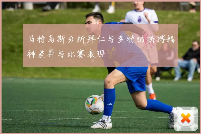 马特乌斯分析拜仁与多特的拼搏精神差异与比赛表现