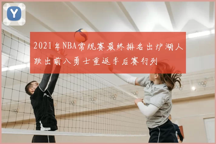 2021年NBA常规赛最终排名出炉湖人跌出前八勇士重返季后赛行列