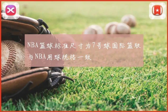 NBA篮球标准尺寸为7号球国际篮联与NBA用球规格一致
