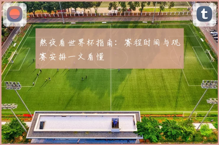 熬夜看世界杯指南：赛程时间与观赛安排一文看懂