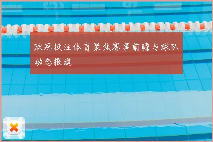 欧冠投注体育聚焦赛事前瞻与球队动态报道