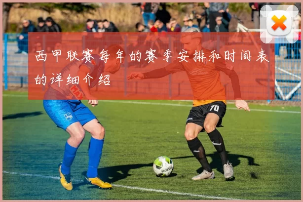 西甲联赛每年的赛季安排和时间表的详细介绍