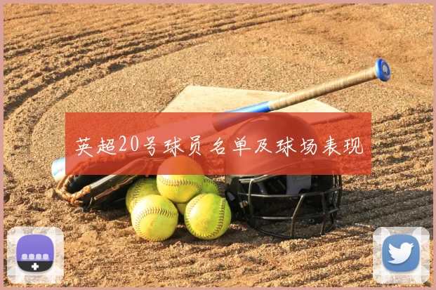 英超20号球员名单及球场表现