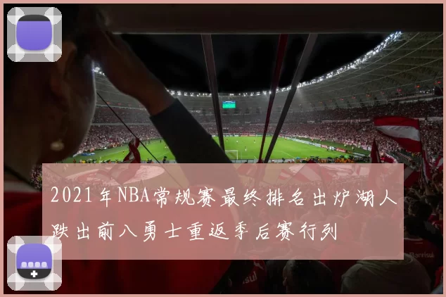 2021年NBA常规赛最终排名出炉湖人跌出前八勇士重返季后赛行列