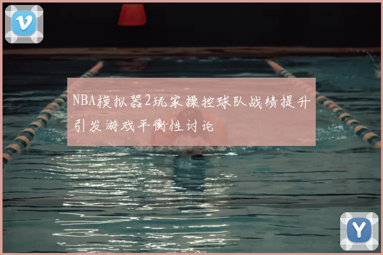 NBA模拟器2玩家操控球队战绩提升引发游戏平衡性讨论