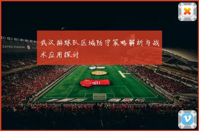武汉排球队区域防守策略解析与战术应用探讨