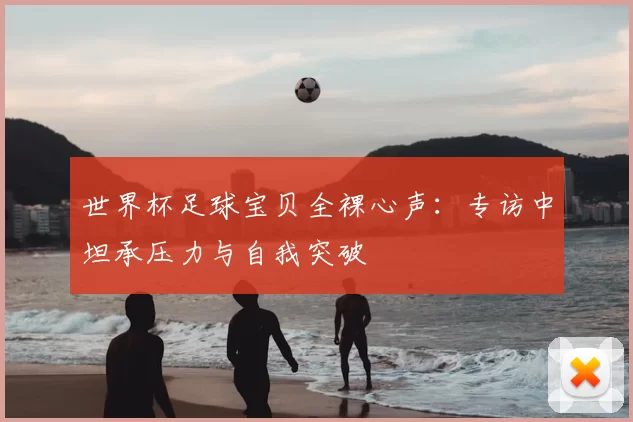 世界杯足球宝贝全裸心声：专访中坦承压力与自我突破