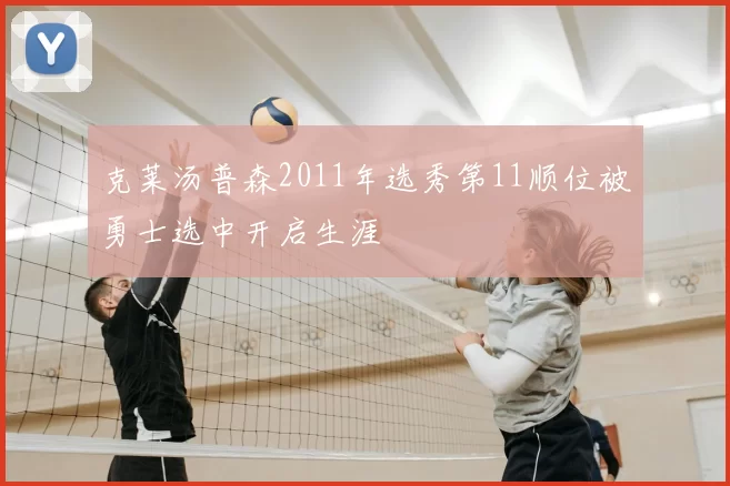 克莱汤普森2011年选秀第11顺位被勇士选中开启生涯