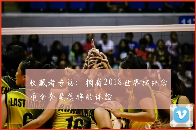 收藏者专访:拥有2018世界杯纪念币全套是怎样的体验