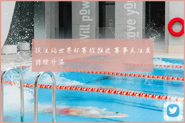 投注站世界杯赛程推进 赛事关注度持续升温