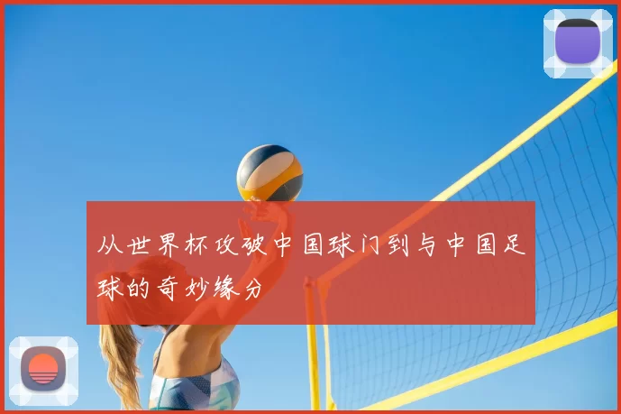 从世界杯攻破中国球门到与中国足球的奇妙缘分