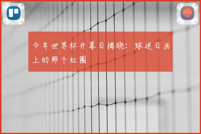 今年世界杯开幕日揭晓:球迷日历上的那个红圈