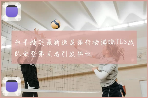 和平精英最新速度排行榜揭晓TES战队荣登第五名引发热议