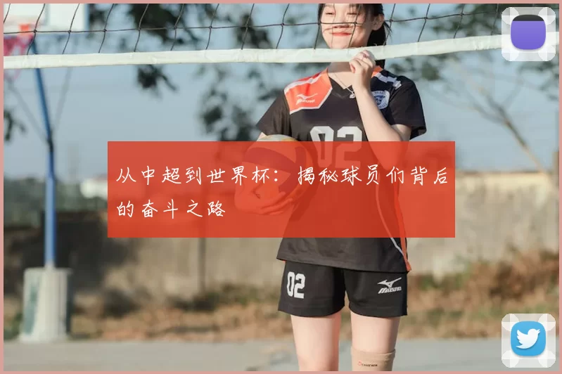 从中超到世界杯：揭秘球员们背后的奋斗之路