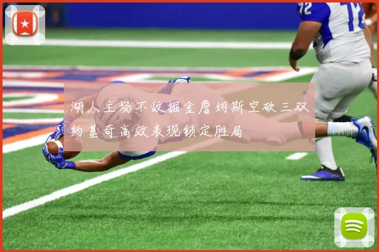 湖人主场不敌掘金詹姆斯空砍三双约基奇高效表现锁定胜局
