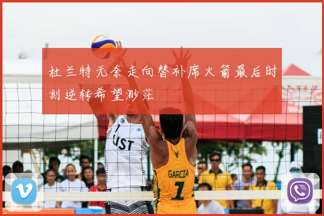 杜兰特无奈走向替补席火箭最后时刻逆转希望渺茫