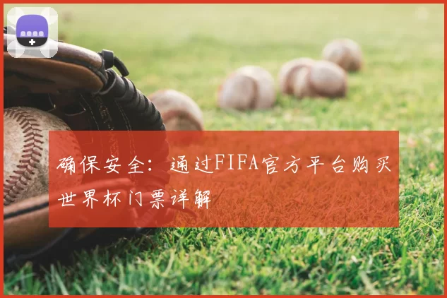 确保安全:通过FIFA官方平台购买世界杯门票详解