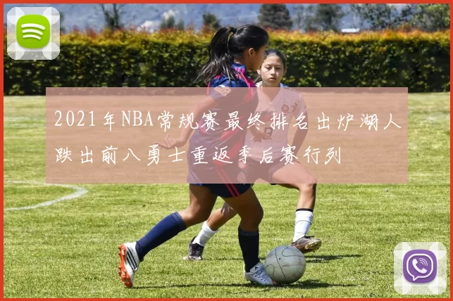 2021年NBA常规赛最终排名出炉湖人跌出前八勇士重返季后赛行列